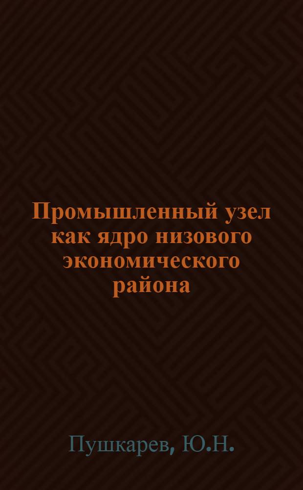 Промышленный узел как ядро низового экономического района : (На примере Клинского пром. узла) : Автореферат дис. на соискание учен. степени канд. геогр. наук