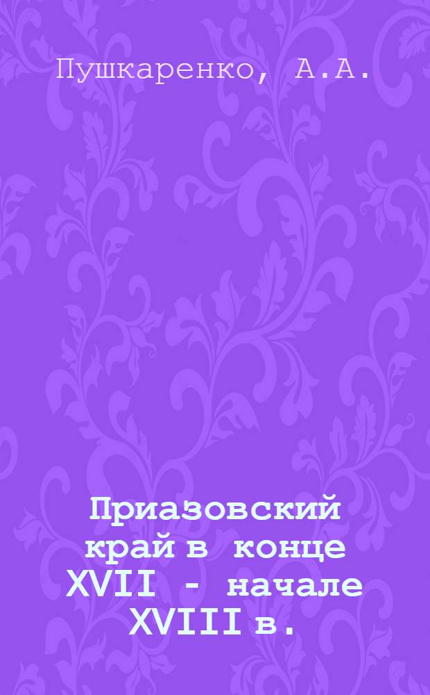 Приазовский край в конце XVII - начале XVIII в. : Автореферат дис. на соискание учен. степени канд. ист. наук