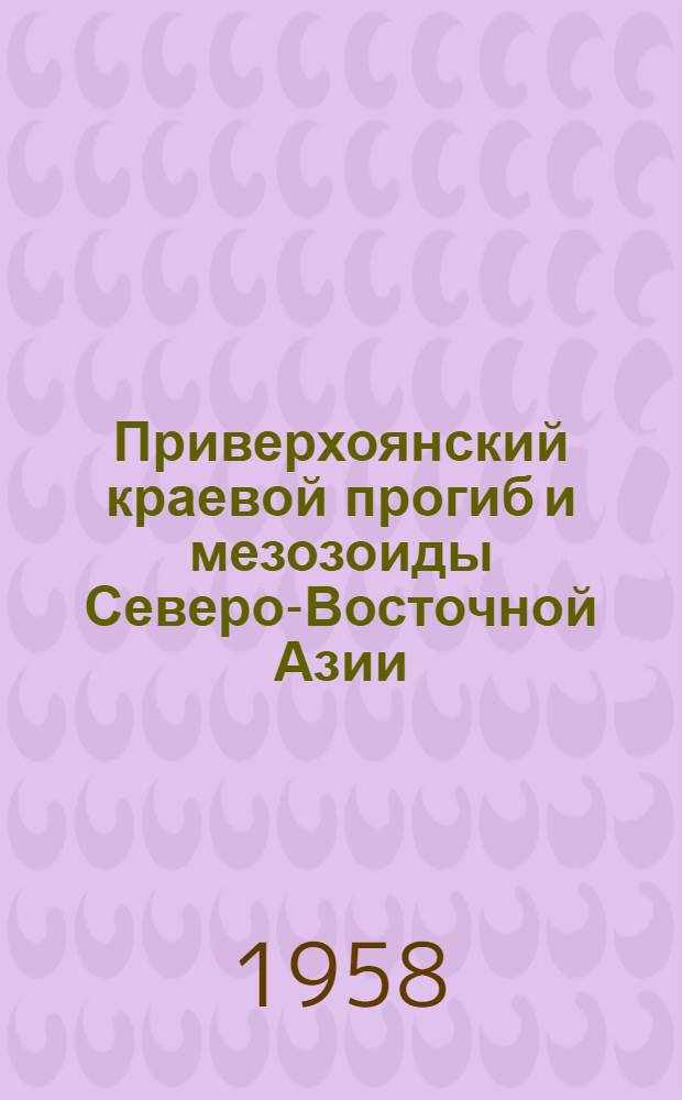 Приверхоянский краевой прогиб и мезозоиды Северо-Восточной Азии : Автореферат дис., представл. на соискание учен. степени доктора геол.-минерал. наук