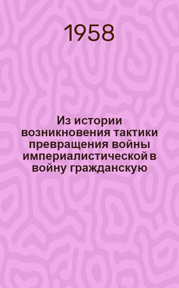 Из истории возникновения тактики превращения войны империалистической в войну гражданскую : (Русско-японская война, Штутгартский, Копенгагенский и Базельский конгрессы 2-го Интернационала) : Автореферат дис. на соискание учен. степени кандидата ист. наук