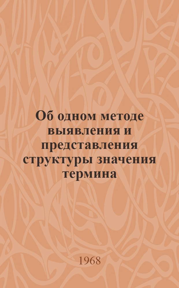 Об одном методе выявления и представления структуры значения термина : Автореферат дис. на соискание учен. степени канд. филол. наук : (681)
