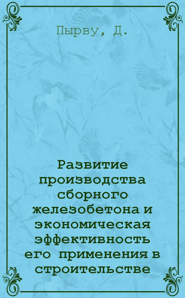 Развитие производства сборного железобетона и экономическая эффективность его применения в строительстве : (На примере Рум. Нар. Республики) : Автореферат дис. на соискание учен. степени кандидата экон. наук