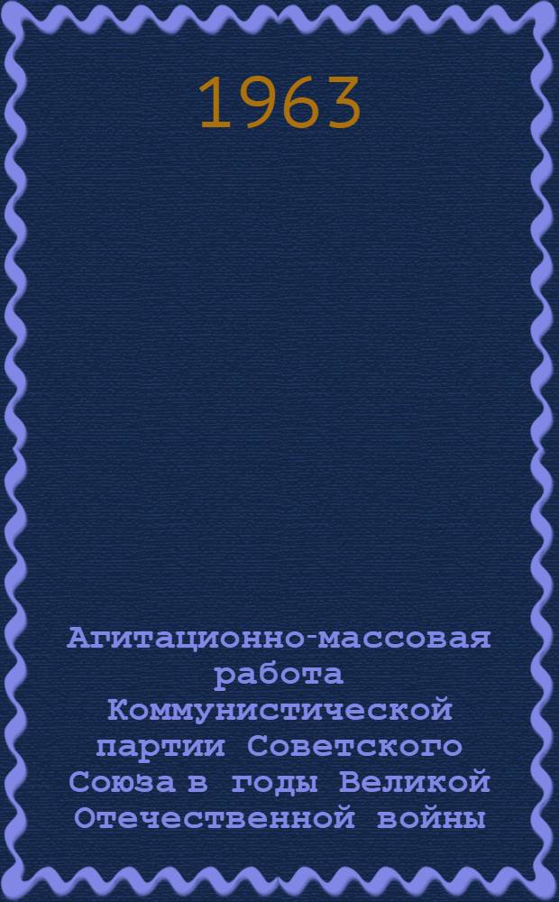 Агитационно-массовая работа Коммунистической партии Советского Союза в годы Великой Отечественной войны : (На пром. предприятиях Урала) : Автореферат дис. на соискание учен. степени кандидата ист. наук