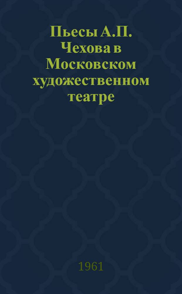 Пьесы А.П. Чехова в Московском художественном театре : Фотоальбом