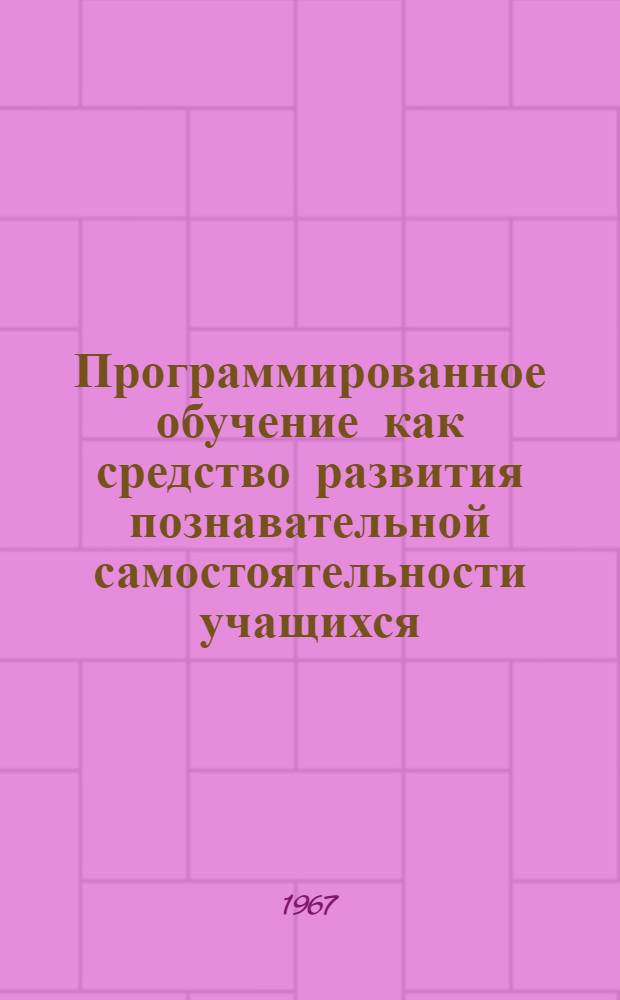 Программированное обучение как средство развития познавательной самостоятельности учащихся (на материале V-VIII классов) : Автореферат дис. на соискание учен. степени канд. пед. наук