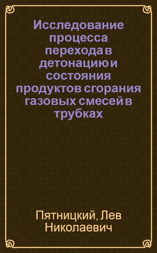 Исследование процесса перехода в детонацию и состояния продуктов сгорания газовых смесей в трубках : Автореферат дис. на соискание учен. степени кандидата техн. наук