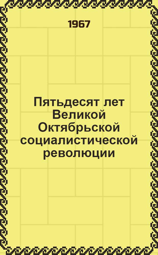 Пятьдесят лет Великой Октябрьской социалистической революции
