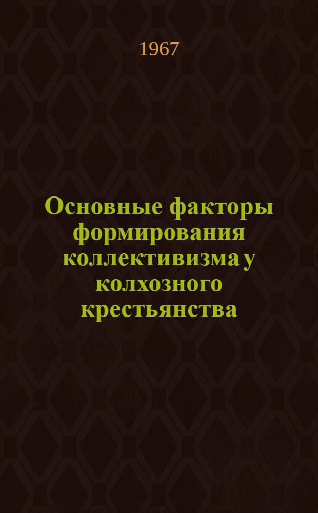Основные факторы формирования коллективизма у колхозного крестьянства : (На материале конкретного соц.-психол. исследования, провед. в Яросл., Костром. и Рязан. обл.) : Автореферат дис. на соискание учен. степени канд. пед. наук (по психологии)
