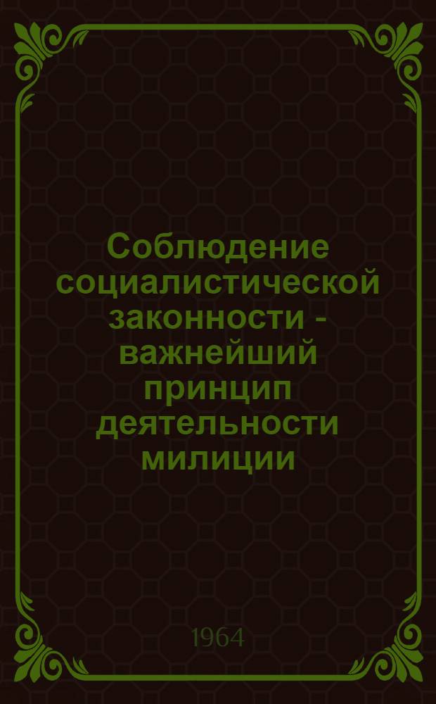 Соблюдение социалистической законности - важнейший принцип деятельности милиции : Лекция для учеб. пунктов МООП УООП