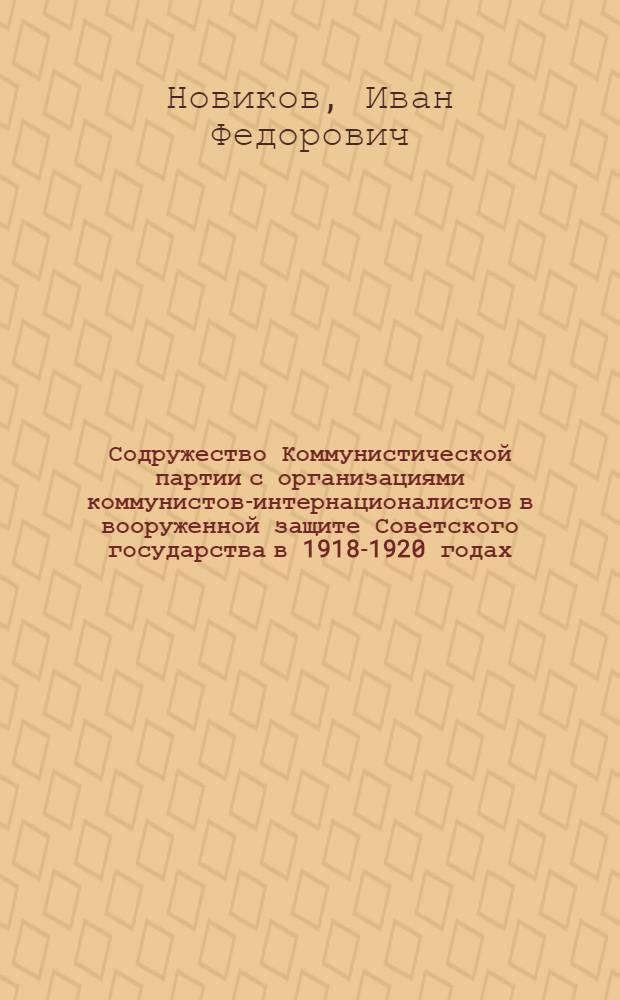 Содружество Коммунистической партии с организациями коммунистов-интернационалистов в вооруженной защите Советского государства в 1918-1920 годах : Автореферат дис. на соискание учен. степени кандидата ист. наук