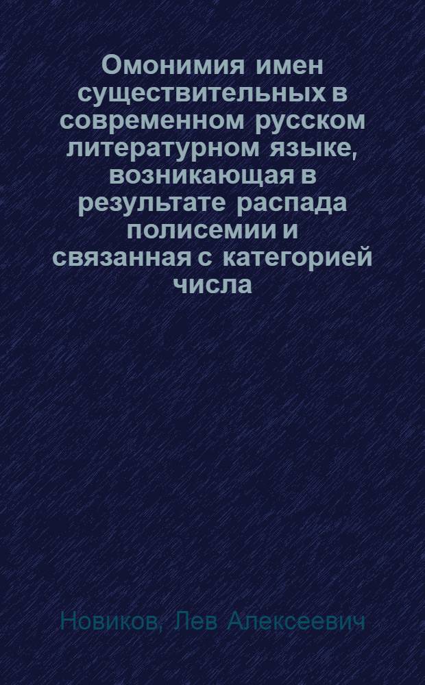 Омонимия имен существительных в современном русском литературном языке, возникающая в результате распада полисемии и связанная с категорией числа : Автореферат дис., представл. на соискание учен. степени кандидата филол. наук