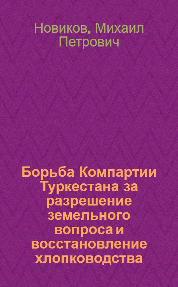 Борьба Компартии Туркестана за разрешение земельного вопроса и восстановление хлопководства (1921-1924 годы) : Автореферат дис. на соискание учен. степени кандидата ист. наук