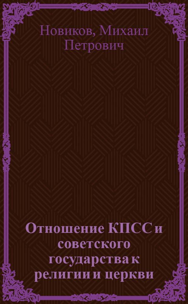 Отношение КПСС и советского государства к религии и церкви : Лекция, прочит. на Семинаре преподавателей основ науч. атеизма в Москве 10-20 февр. 1960 г.