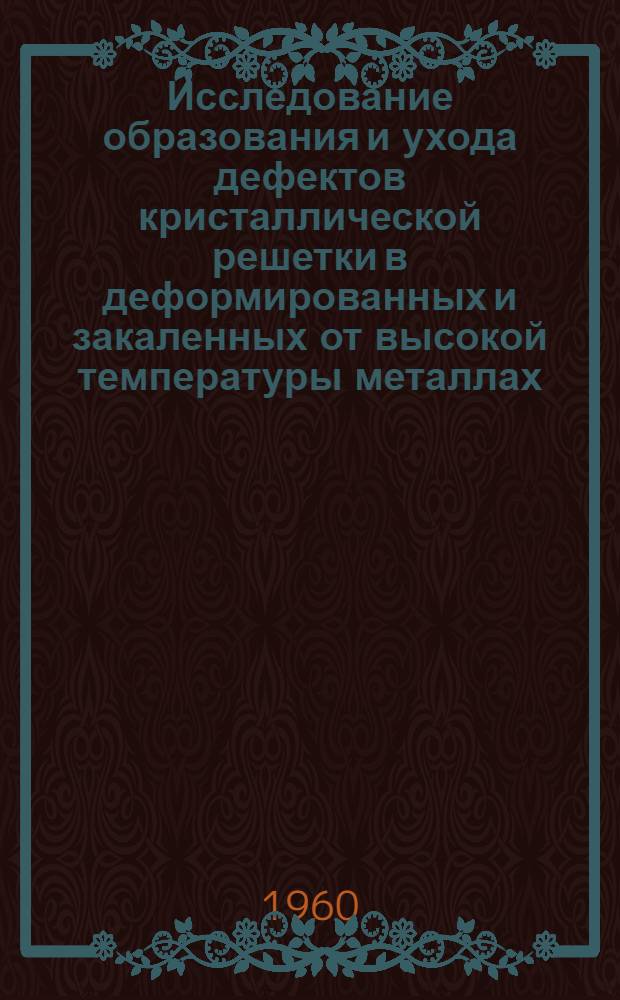 Исследование образования и ухода дефектов кристаллической решетки в деформированных и закаленных от высокой температуры металлах : Автореферат дис. на соискание учен. степени кандидата физ.-мат. наук