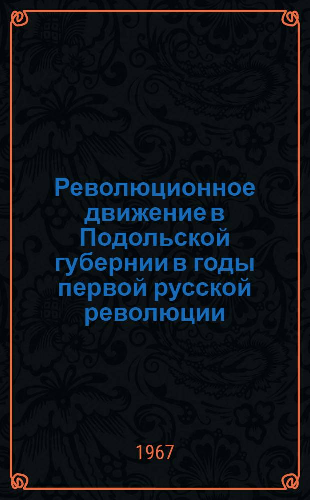 Революционное движение в Подольской губернии в годы первой русской революции (1905-1907 гг.) : Автореферат дис. на соискание учен. степени канд. ист. наук