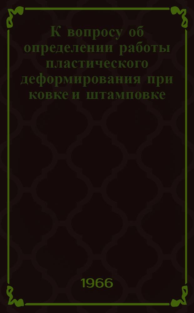 К вопросу об определении работы пластического деформирования при ковке и штамповке : Автореферат дис. на соискание учен. степени канд. техн. наук