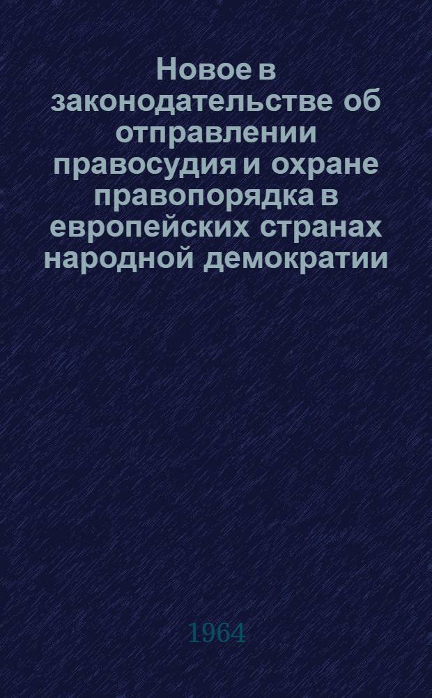 Новое в законодательстве об отправлении правосудия и охране правопорядка в европейских странах народной демократии