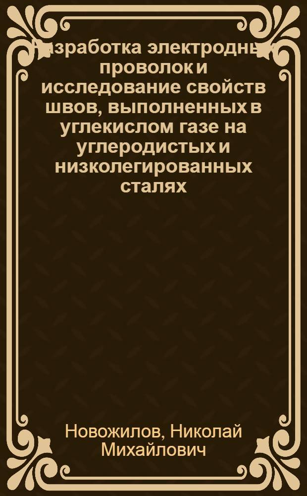 Разработка электродных проволок и исследование свойств швов, выполненных в углекислом газе на углеродистых и низколегированных сталях