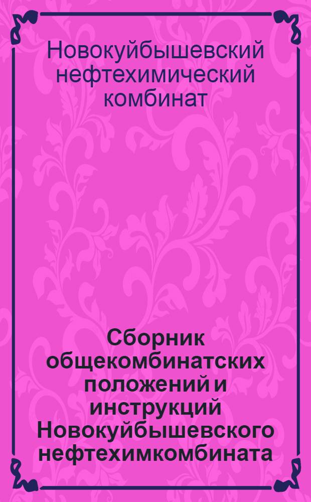 Сборник общекомбинатских положений и инструкций Новокуйбышевского нефтехимкомбината