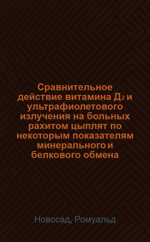 Сравнительное действие витамина Д₂ и ультрафиолетового излучения на больных рахитом цыплят по некоторым показателям минерального и белкового обмена : Автореферат дис. на соискание учен. степени кандидата вет. наук