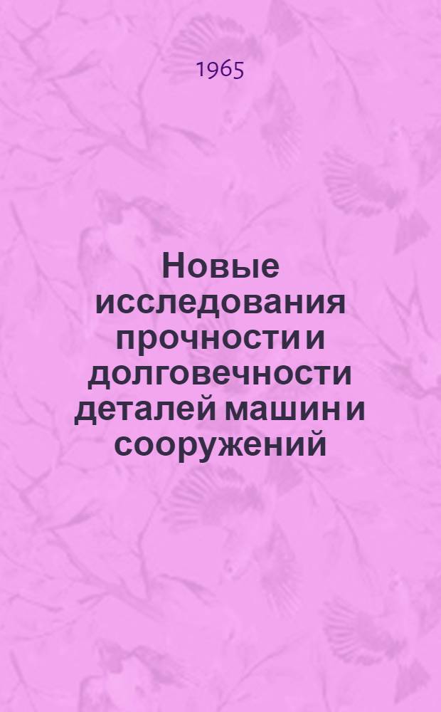 Новые исследования прочности и долговечности деталей машин и сооружений : Сборник статей