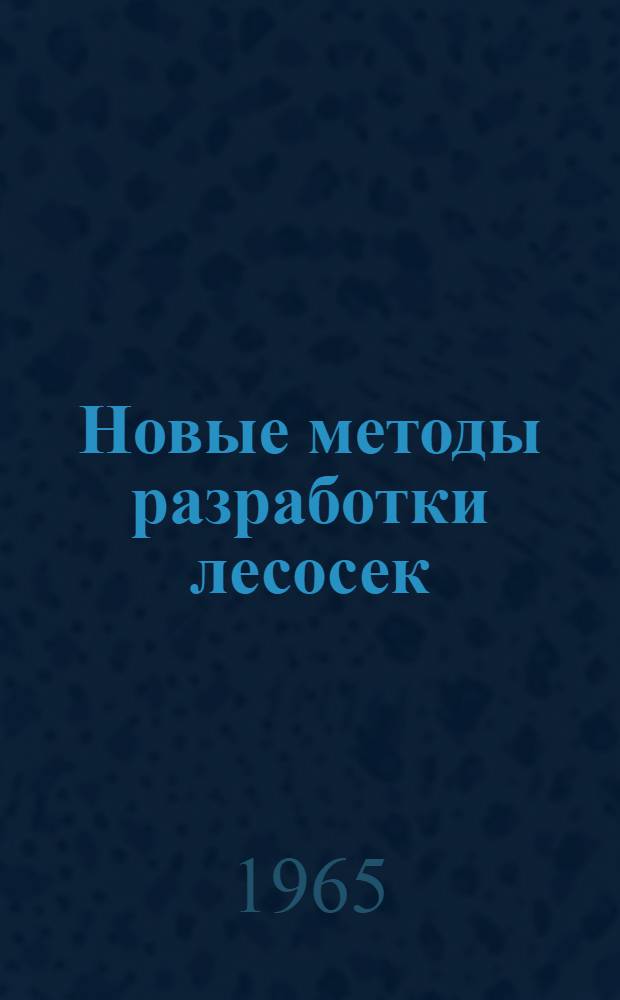 Новые методы разработки лесосек : Инструктивные материалы