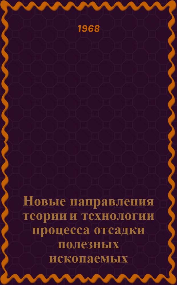 Новые направления теории и технологии процесса отсадки полезных ископаемых : Доклад
