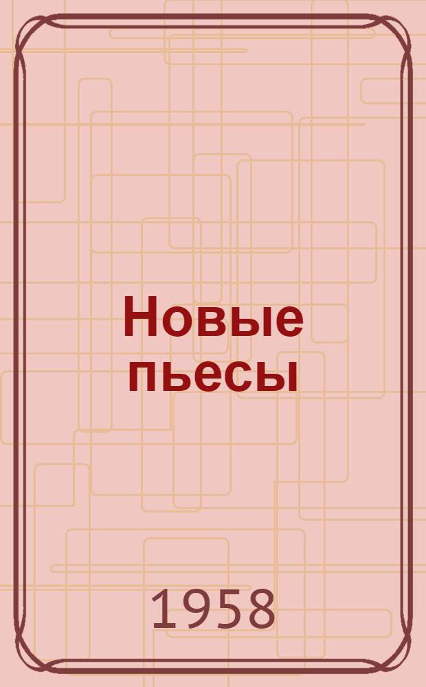 Новые пьесы : Сборник пьес, получивших премии на Всерос. конкурсе на лучшую советскую многоактную пьесу к 40-летию Великой Октябрьской соц. революции и 40-летию Советских Вооруж. сил