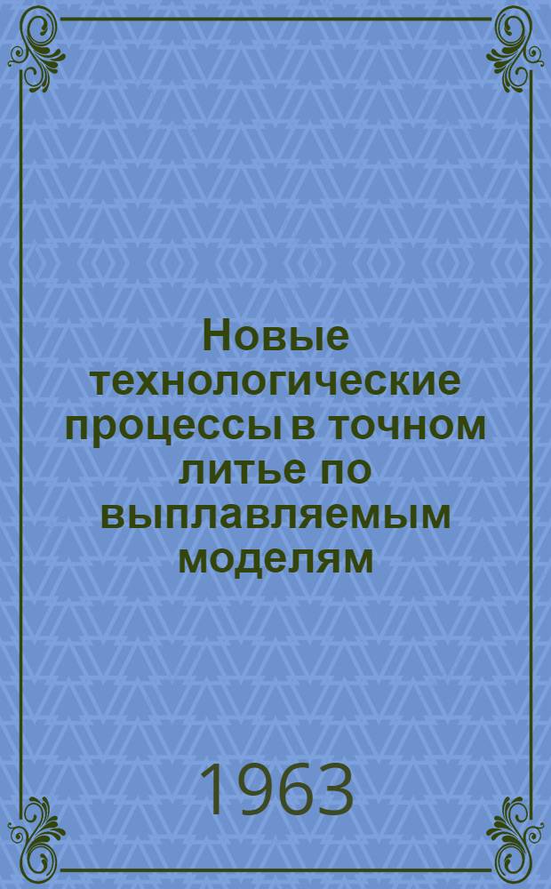Новые технологические процессы в точном литье по выплавляемым моделям : Сборник докладов