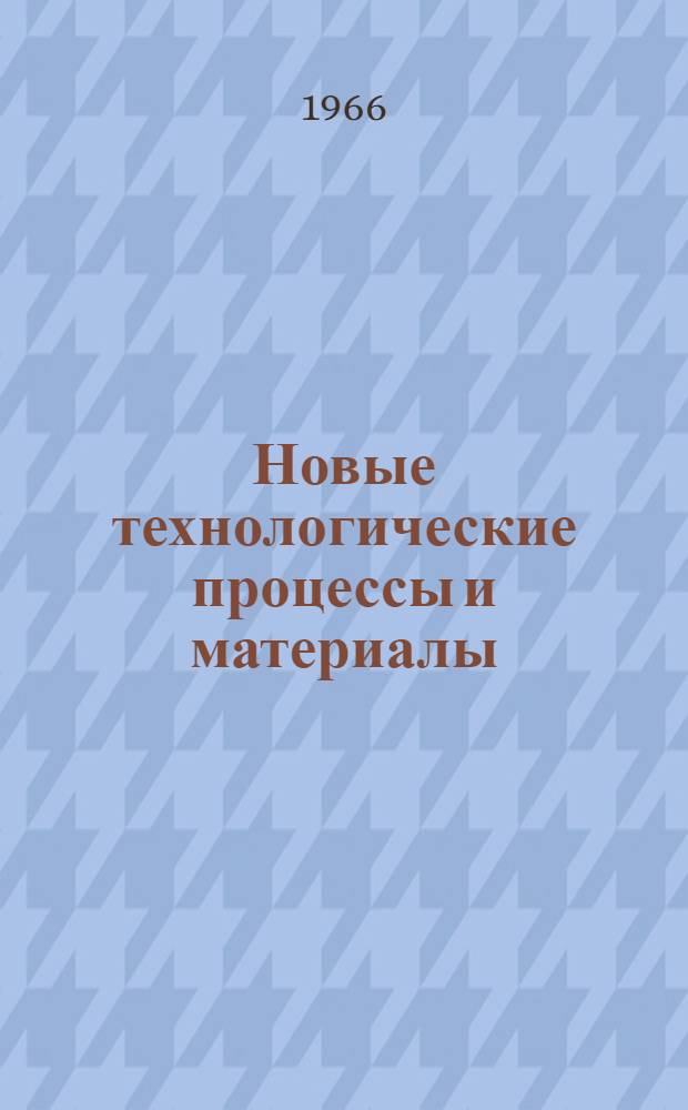 Новые технологические процессы и материалы : Сборник статей