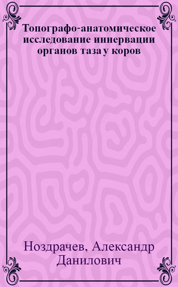 Топографо-анатомическое исследование иннервации органов таза у коров : Автореферат дис. на соискание учен. степени кандидата вет. наук