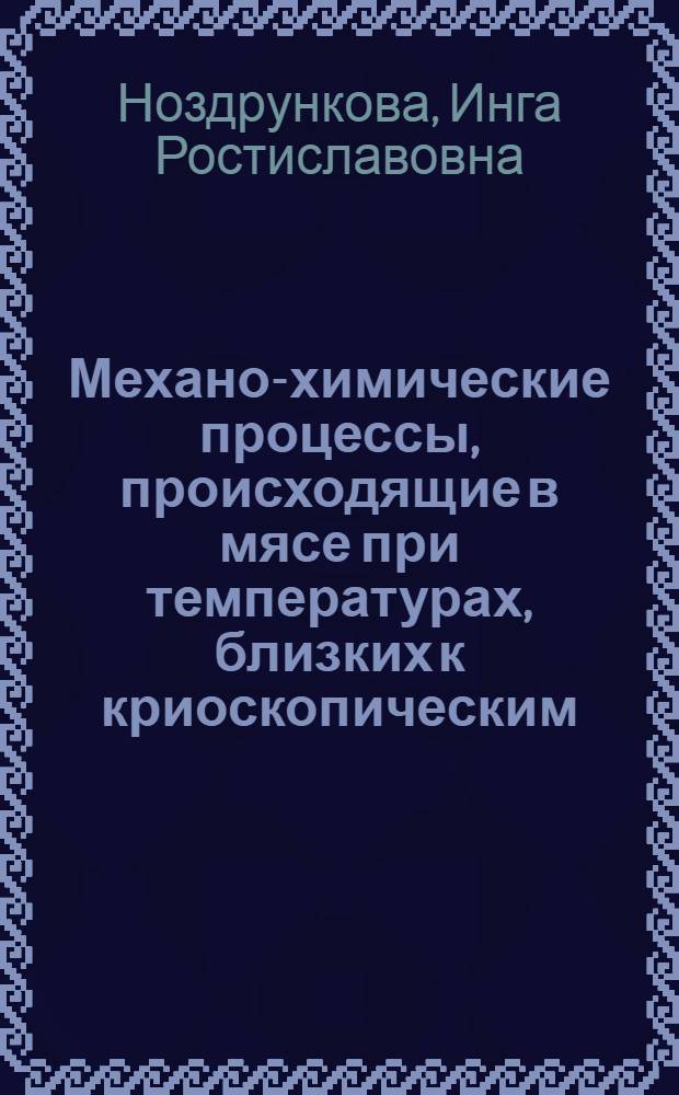 Механо-химические процессы, происходящие в мясе при температурах, близких к криоскопическим : Автореф. дис. на соиск. учен. степени канд. техн. наук