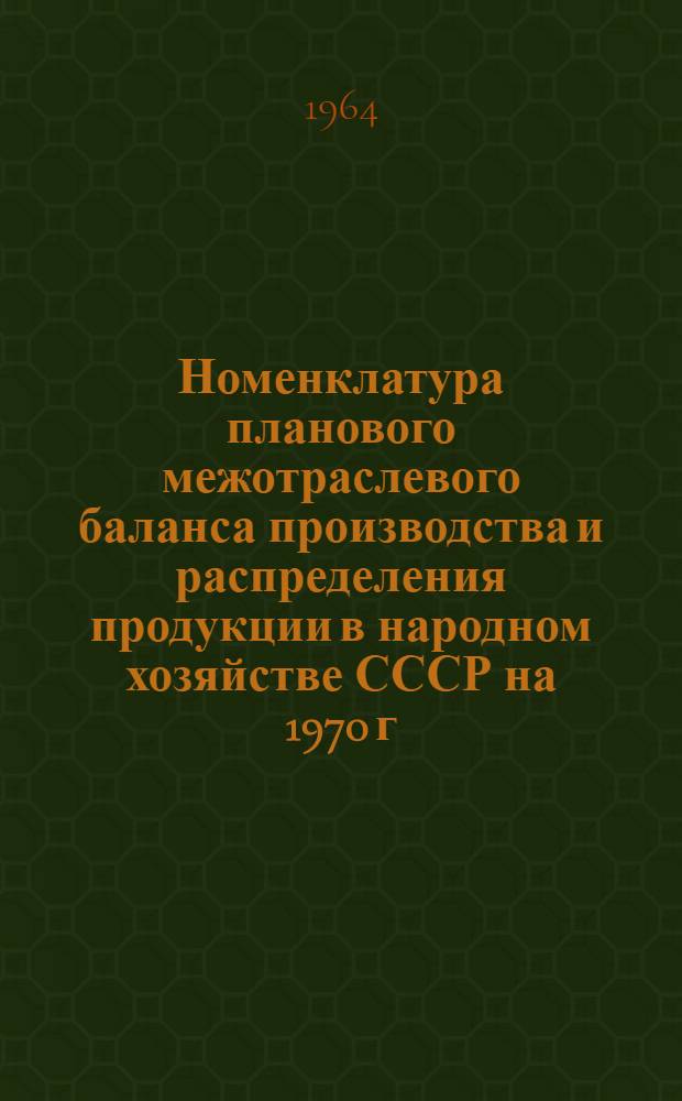 Номенклатура планового межотраслевого баланса производства и распределения продукции в народном хозяйстве СССР на 1970 г. : (В натуральном выражении)