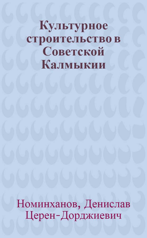 Культурное строительство в Советской Калмыкии (1917-1967 гг.) : Автореферат дис. на соискание учен. степени канд. ист. наук