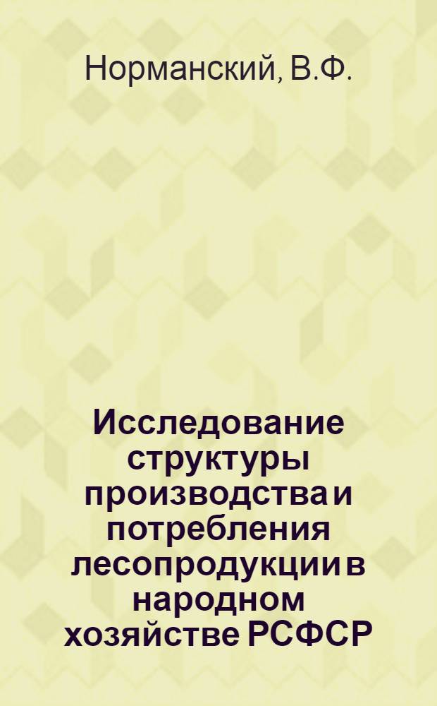 Исследование структуры производства и потребления лесопродукции в народном хозяйстве РСФСР : Автореферат дис. на соискание учен. степени канд. экон. наук