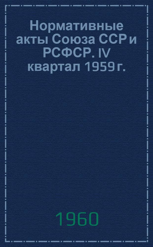 Нормативные акты Союза ССР и РСФСР. IV квартал 1959 г.