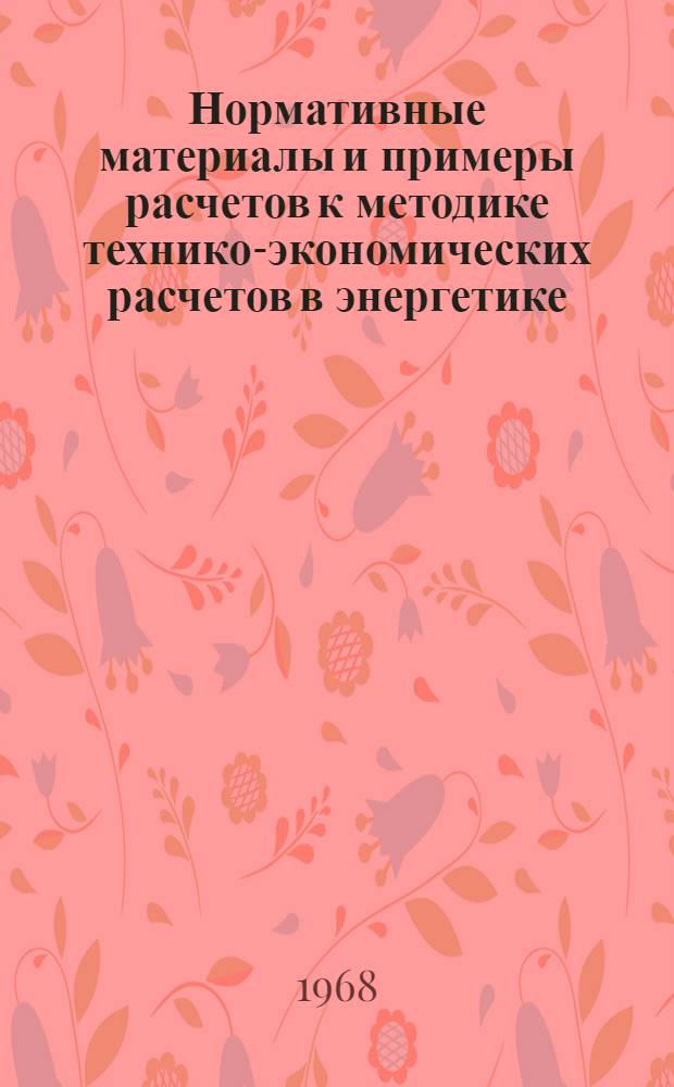 Нормативные материалы и примеры расчетов к методике технико-экономических расчетов в энергетике : Техн. отчет