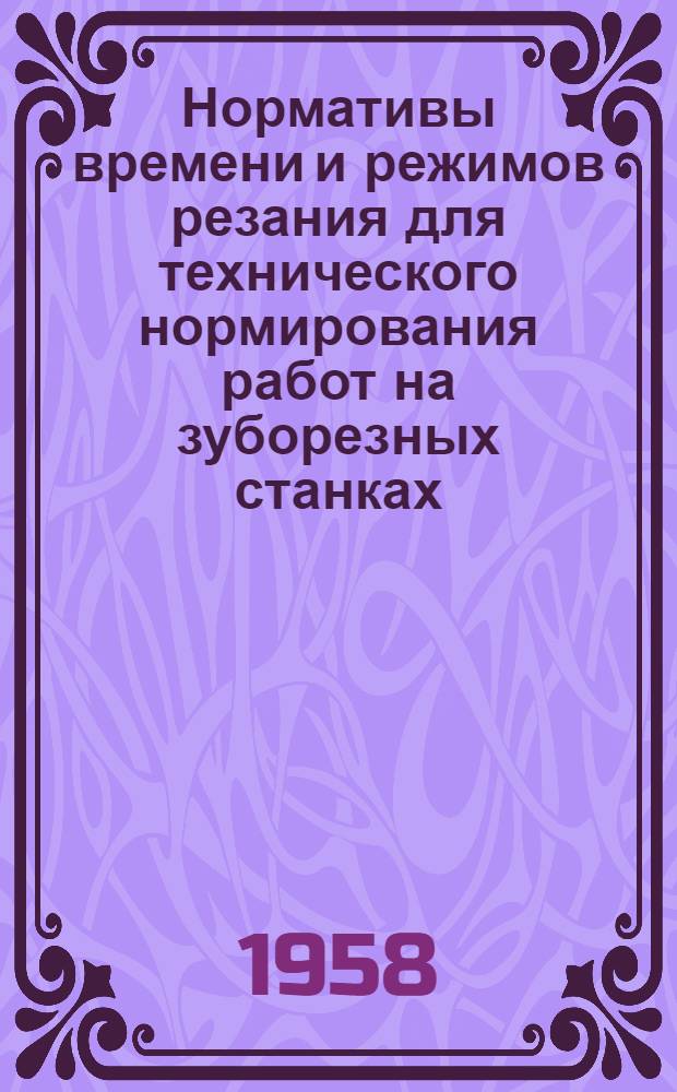 Нормативы времени и режимов резания для технического нормирования работ на зуборезных станках : (Нормативы времени для крупносерийного и массового производства) : Проект