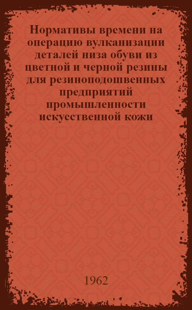Нормативы времени на операцию вулканизации деталей низа обуви из цветной и черной резины для резиноподошвенных предприятий промышленности искусственной кожи