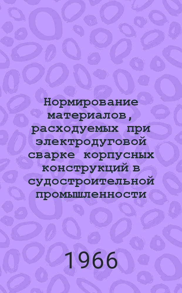 Нормирование материалов, расходуемых при электродуговой сварке корпусных конструкций в судостроительной промышленности : Методика. 74034-08-65
