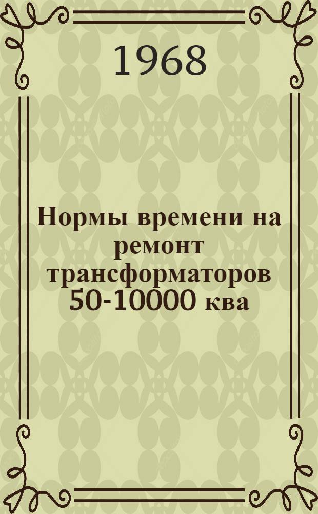 Нормы времени на ремонт трансформаторов 50-10000 ква : Утв. ... 1/X 1968 г