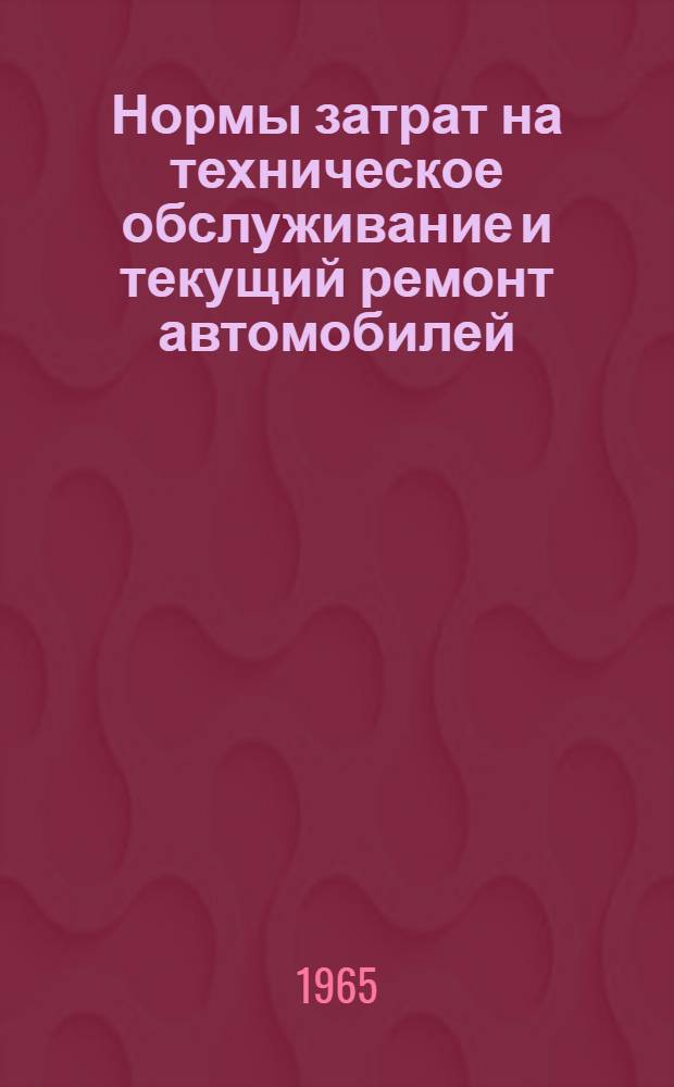 Нормы затрат на техническое обслуживание и текущий ремонт автомобилей : Для целей планирования : Утв. М-вом автотранспорта и шоссейных дорог РСФСР от 20/IV 1965 г