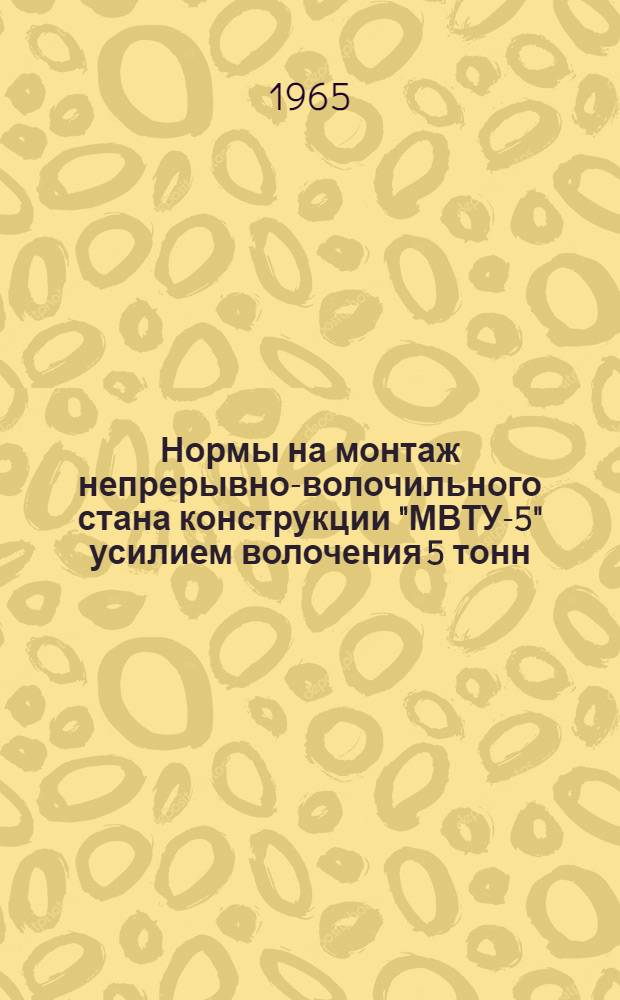 Нормы на монтаж непрерывно-волочильного стана конструкции "МВТУ-5" усилием волочения 5 тонн