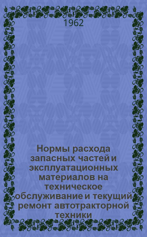 Нормы расхода запасных частей и эксплуатационных материалов на техническое обслуживание и текущий ремонт автотракторной техники