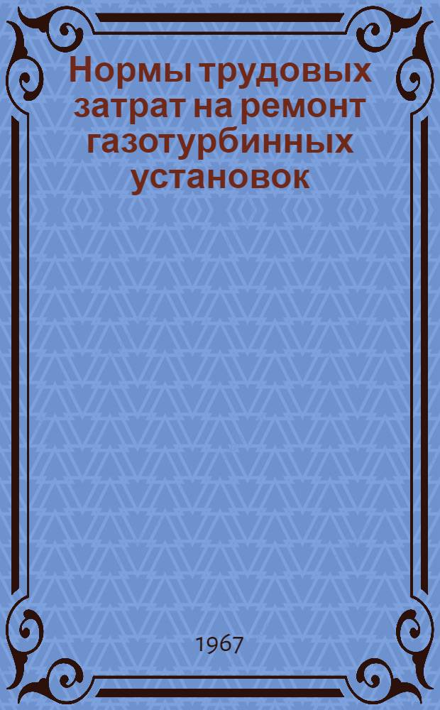 Нормы трудовых затрат на ремонт газотурбинных установок (ГТУ) типа ГТ-700-4 и ГТ-700-5 и вспомогательного турбинного оборудования