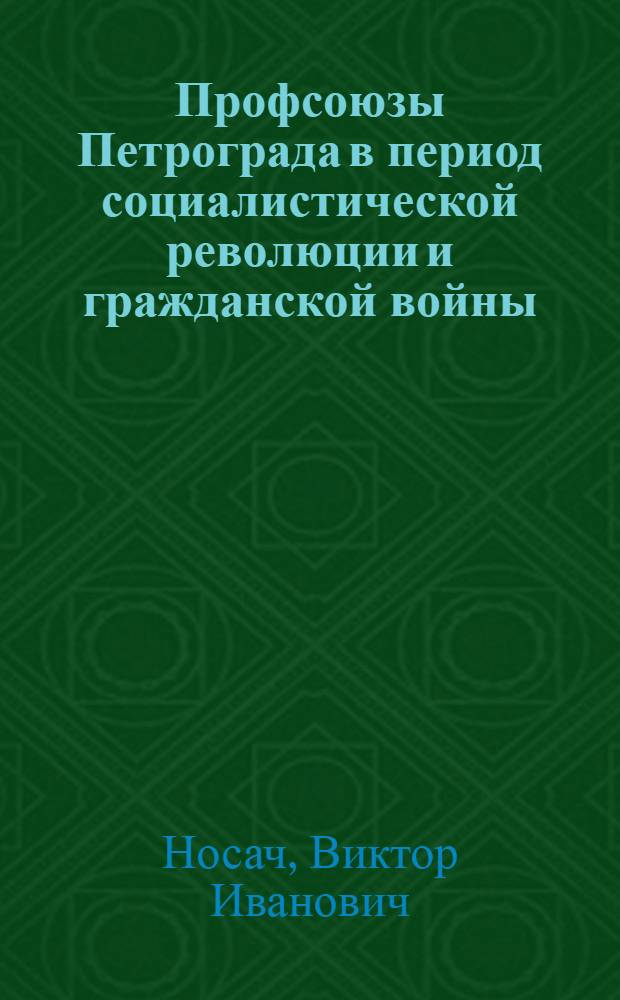 Профсоюзы Петрограда в период социалистической революции и гражданской войны (октябрь 1917 - 1920 гг.) : Автореферат дис. на соискание учен. степени кандидата ист. наук