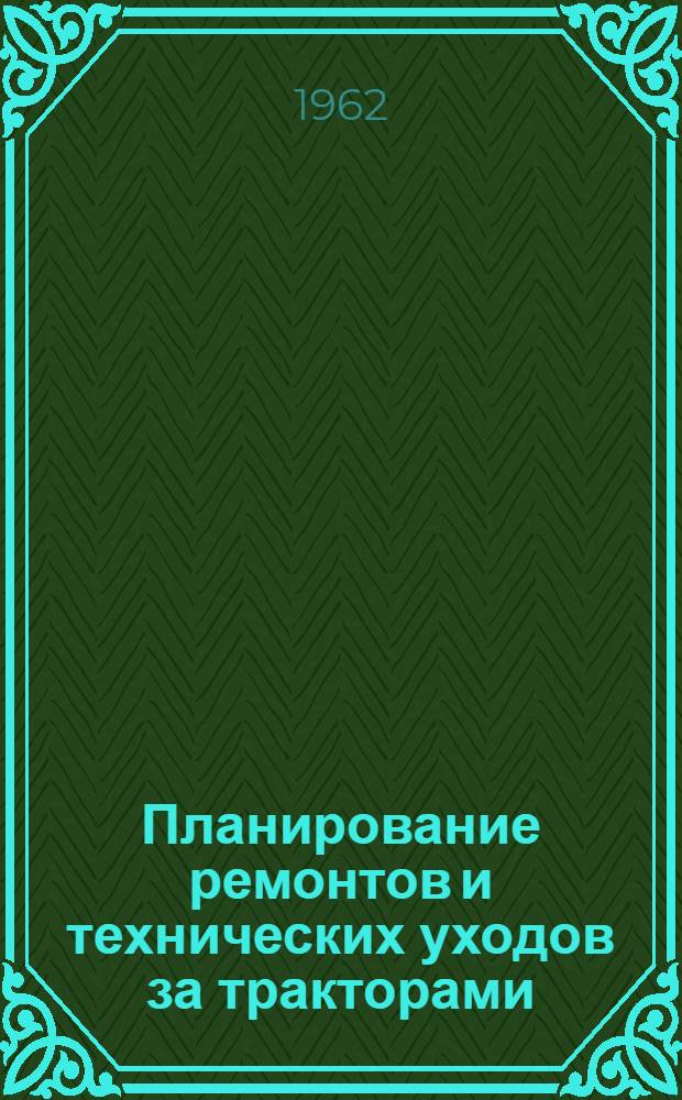 Планирование ремонтов и технических уходов за тракторами : Метод. пособие
