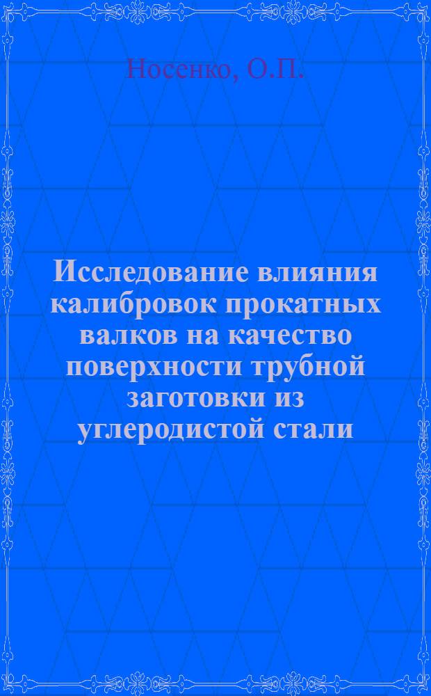 Исследование влияния калибровок прокатных валков на качество поверхности трубной заготовки из углеродистой стали : Автореферат дис. на соискание учен. степени канд. техн. наук : (324)