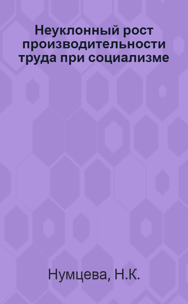 Неуклонный рост производительности труда при социализме : (Учеб.-метод. пособие для студентов-заочников техн. специальностей)