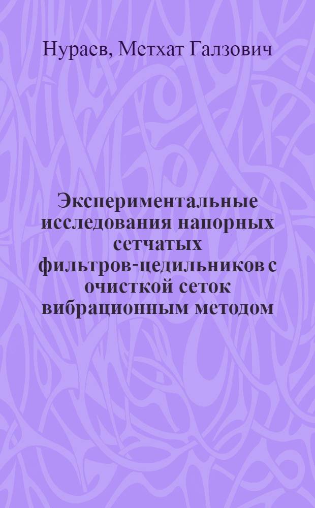 Экспериментальные исследования напорных сетчатых фильтров-цедильников с очисткой сеток вибрационным методом : Автореферат дис. на соискание учен. степени кандидата техн. наук